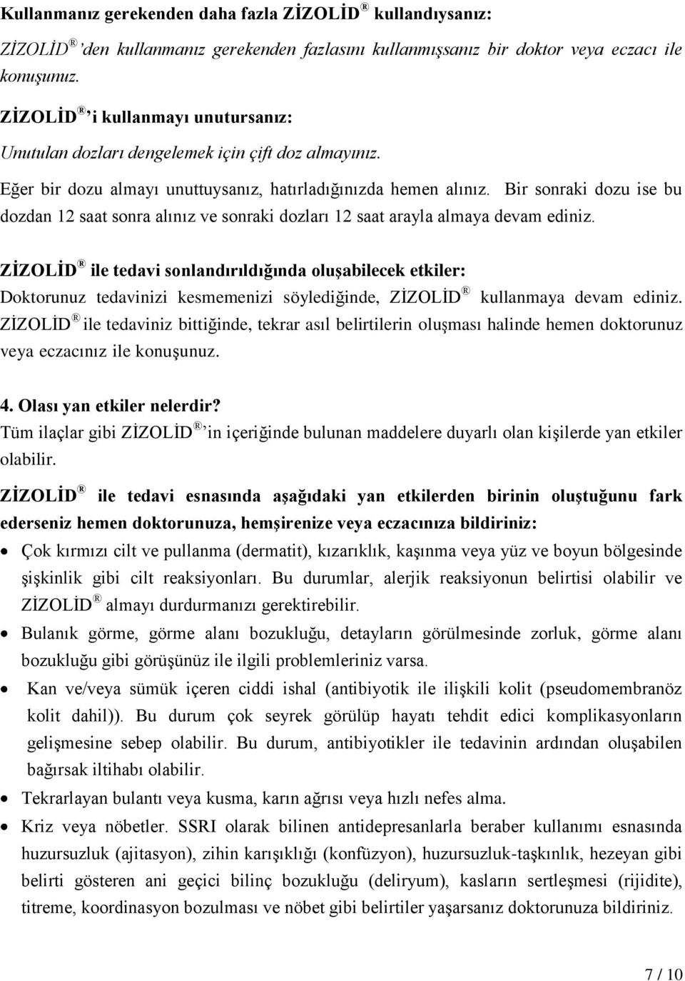 Bir sonraki dozu ise bu dozdan 12 saat sonra alınız ve sonraki dozları 12 saat arayla almaya devam ediniz.