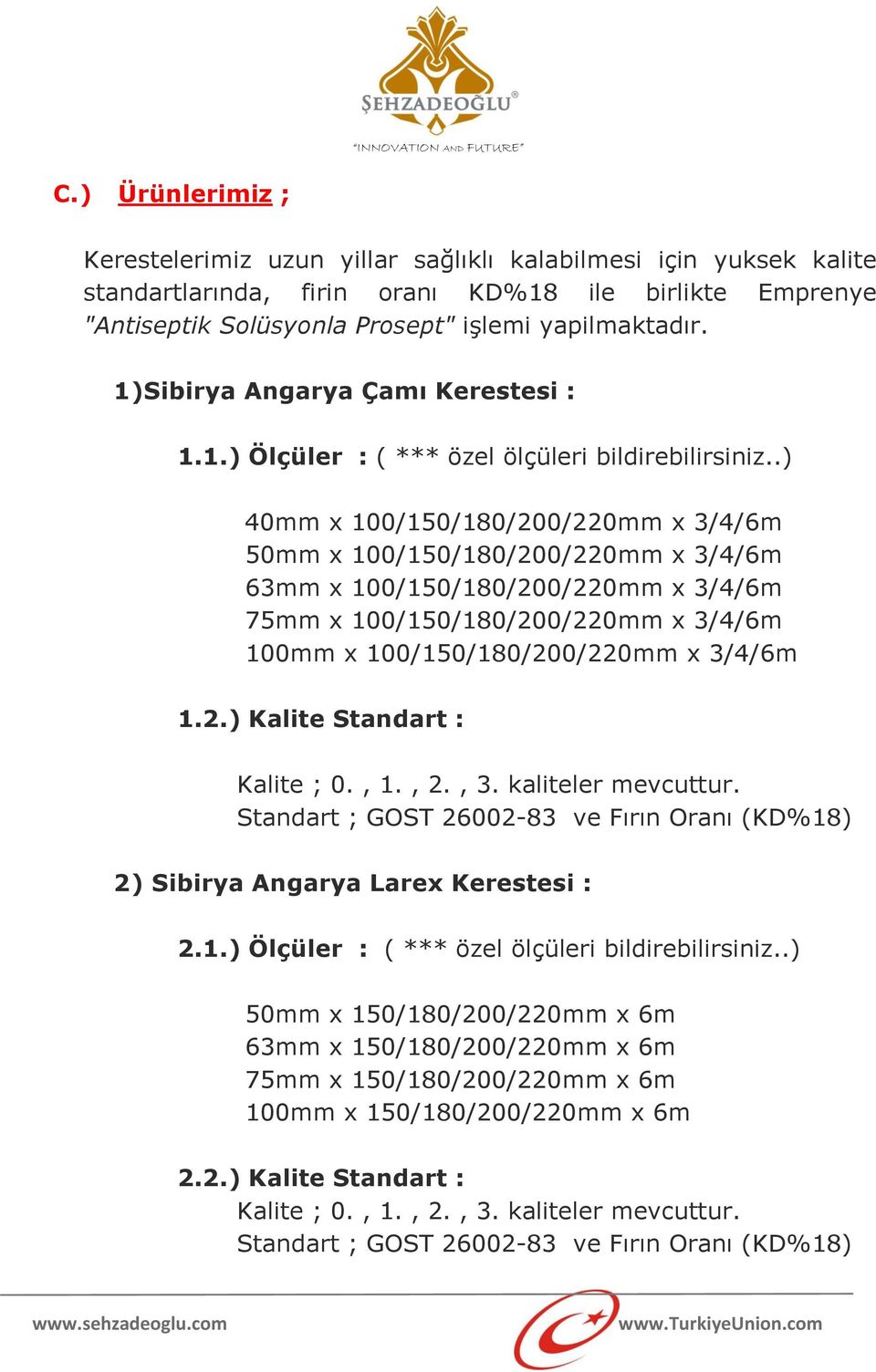 .) 40mm x 100/150/180/200/220mm x 3/4/6m 50mm x 100/150/180/200/220mm x 3/4/6m 63mm x 100/150/180/200/220mm x 3/4/6m 75mm x 100/150/180/200/220mm x 3/4/6m 100mm x 100/150/180/200/220mm x 3/4/6m 1.2.) Kalite Standart : Kalite ; 0.
