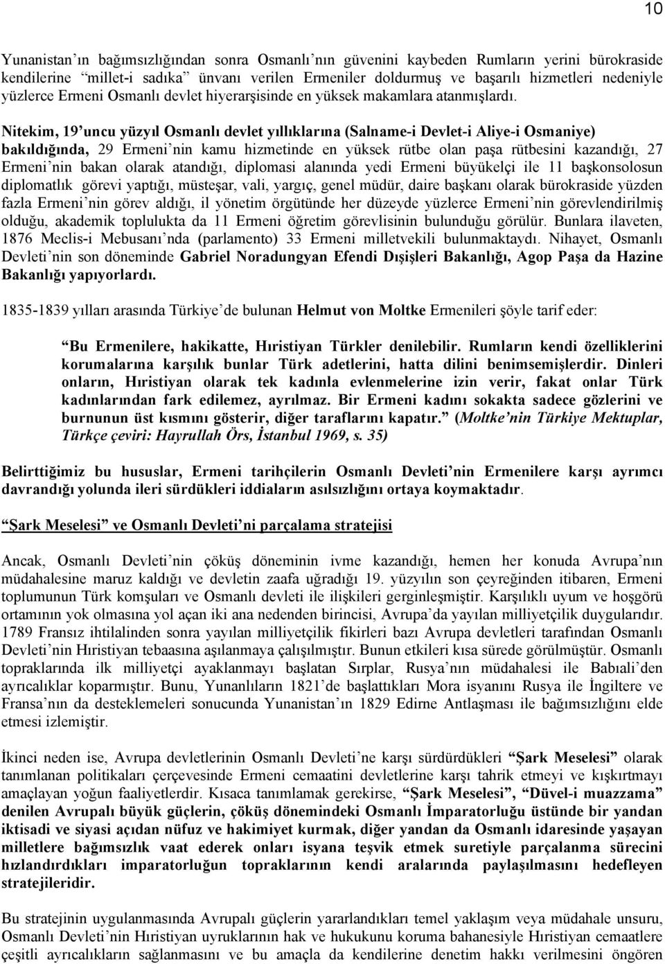 Nitekim, 19 uncu yüzyıl Osmanlı devlet yıllıklarına (Salname-i Devlet-i Aliye-i Osmaniye) bakıldığında, 29 Ermeni nin kamu hizmetinde en yüksek rütbe olan paşa rütbesini kazandığı, 27 Ermeni nin