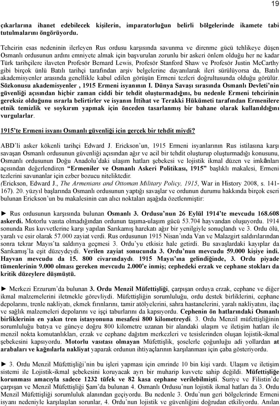 Türk tarihçilere ilaveten Profesör Bernard Lewis, Profesör Stanford Shaw ve Profesör Justin McCarthy gibi birçok ünlü Batılı tarihçi tarafından arşiv belgelerine dayanılarak ileri sürülüyorsa da,