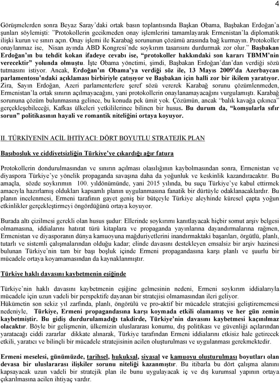 Başbakan Erdoğan ın bu tehdit kokan ifadeye cevabı ise, protokoller hakkındaki son kararı TBMM nin verecektir yolunda olmuştu.