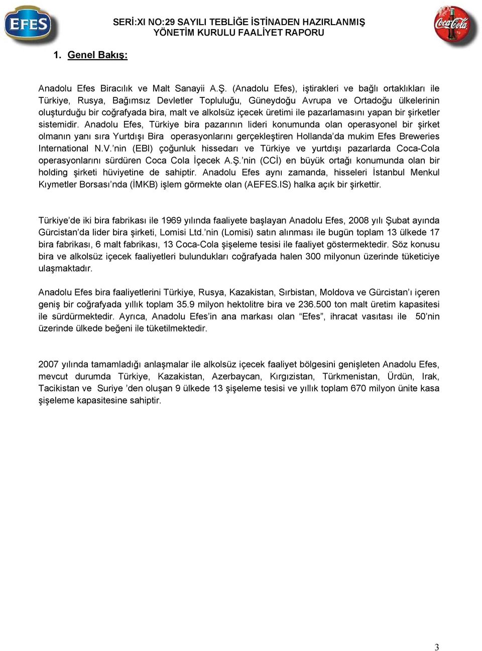 (Anadolu Efes), iştirakleri ve bağlı ortaklıkları ile Türkiye, Rusya, Bağımsız Devletler Topluluğu, Güneydoğu Avrupa ve Ortadoğu ülkelerinin oluşturduğu bir coğrafyada bira, malt ve alkolsüz içecek