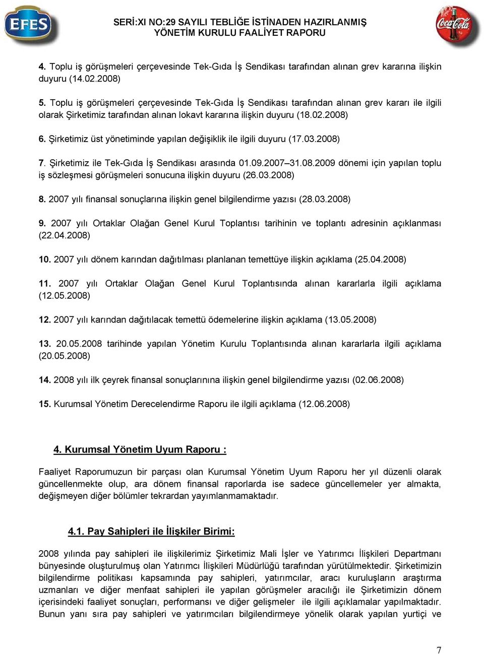 Şirketimiz üst yönetiminde yapılan değişiklik ile ilgili duyuru (17.03.2008) 7. Şirketimiz ile Tek-Gıda İş Sendikası arasında 01.09.2007 31.08.2009 dönemi için yapılan toplu iş sözleşmesi görüşmeleri sonucuna ilişkin duyuru (26.