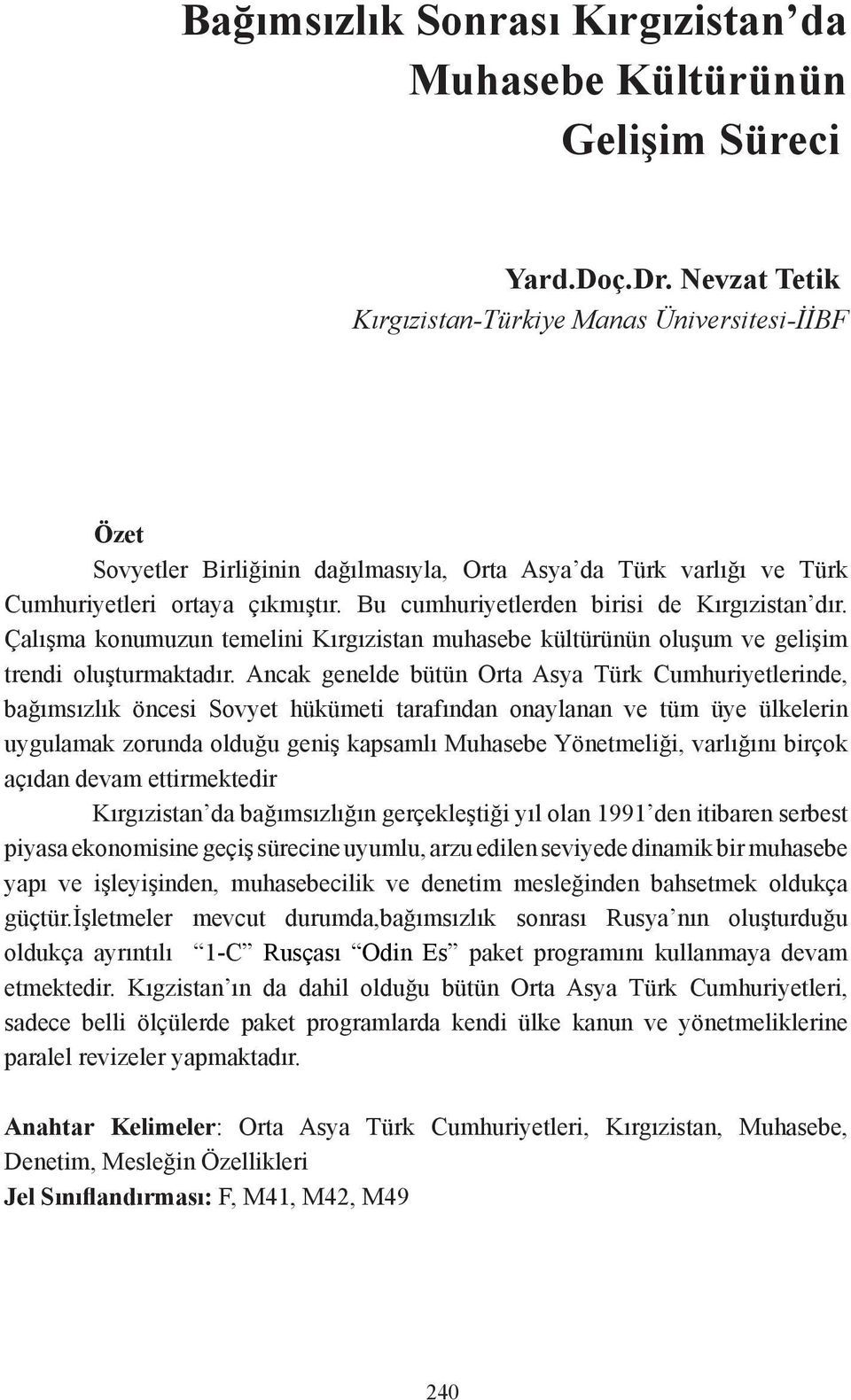 Bu cumhuriyetlerden birisi de Kırgızistan dır. Çalışma konumuzun temelini Kırgızistan muhasebe kültürünün oluşum ve gelişim trendi oluşturmaktadır.