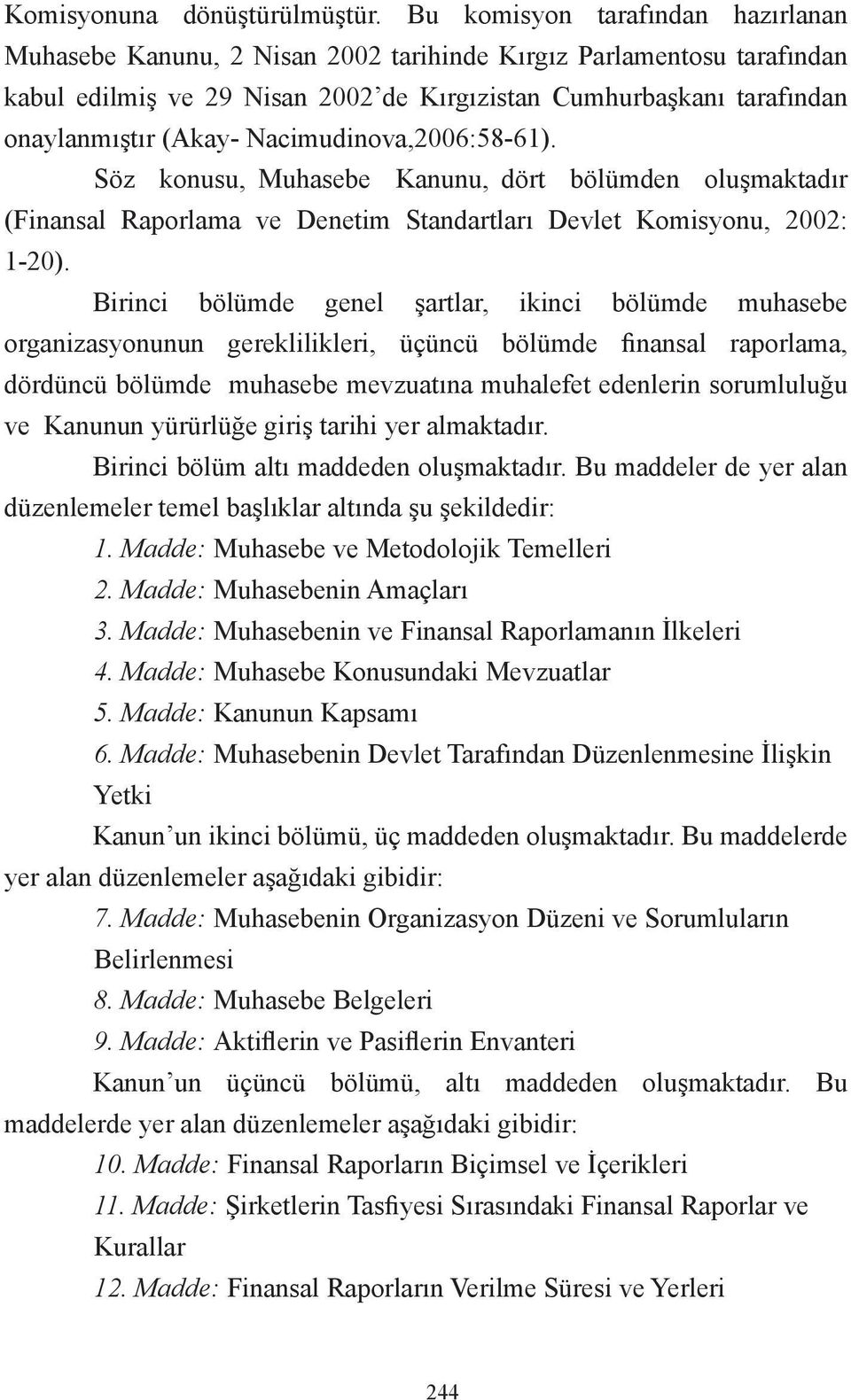 Nacimudinova,2006:58-61). Söz konusu, Muhasebe Kanunu, dört bölümden oluşmaktadır (Finansal Raporlama ve Denetim Standartları Devlet Komisyonu, 2002: 1-20).