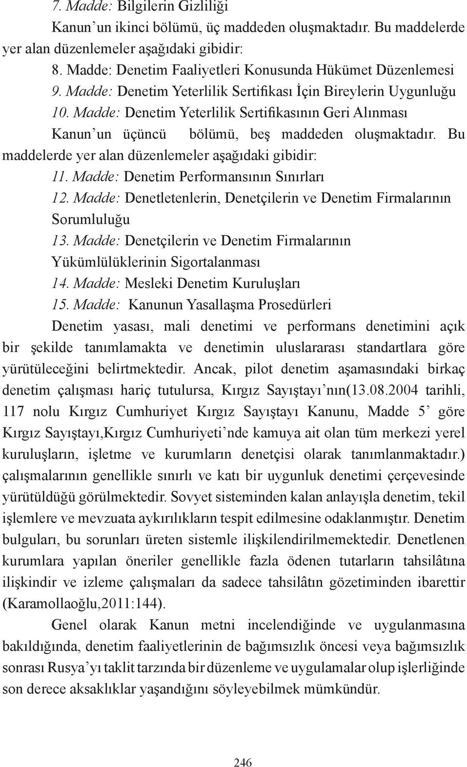 Bu maddelerde yer alan düzenlemeler aşağıdaki gibidir: 11. Madde: Denetim Performansının Sınırları 12. Madde: Denetletenlerin, Denetçilerin ve Denetim Firmalarının Sorumluluğu 13.