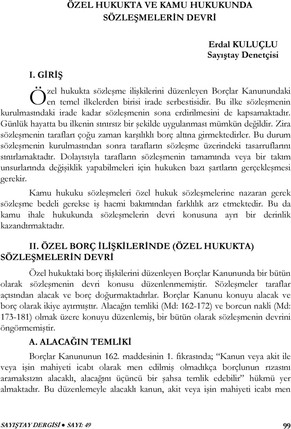 Bu ilke sözleşmenin kurulmasındaki irade kadar sözleşmenin sona erdirilmesini de kapsamaktadır. Günlük hayatta bu ilkenin sınırsız bir şekilde uygulanması mümkün değildir.