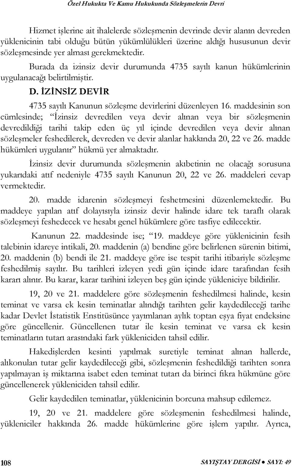 maddesinin son cümlesinde; İzinsiz devredilen veya devir alınan veya bir sözleşmenin devredildiği tarihi takip eden üç yıl içinde devredilen veya devir alınan sözleşmeler feshedilerek, devreden ve