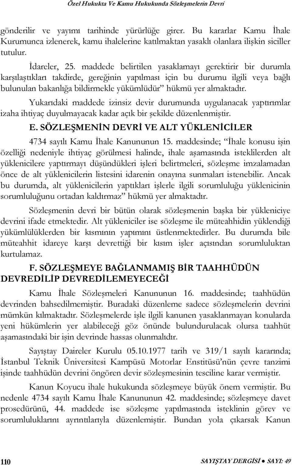 Yukarıdaki maddede izinsiz devir durumunda uygulanacak yaptırımlar izaha ihtiyaç duyulmayacak kadar açık bir şekilde düzenlenmiştir. E.