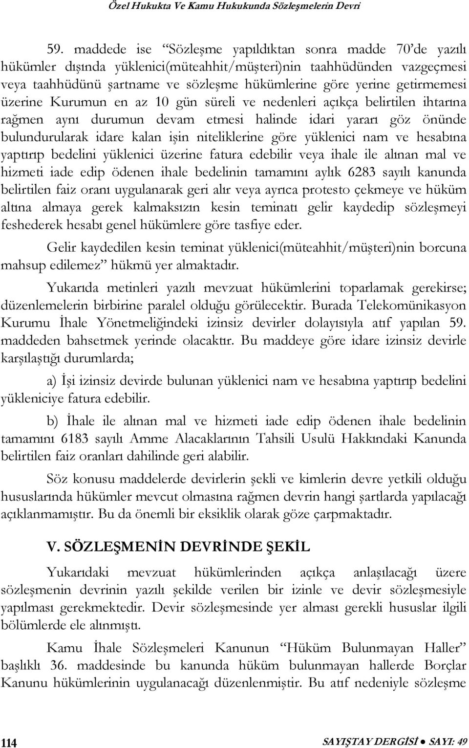 göre yüklenici nam ve hesabına yaptırıp bedelini yüklenici üzerine fatura edebilir veya ihale ile alınan mal ve hizmeti iade edip ödenen ihale bedelinin tamamını aylık 6283 sayılı kanunda belirtilen