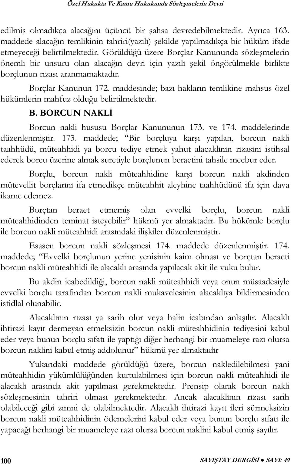 maddesinde; bazı hakların temlikine mahsus özel hükümlerin mahfuz olduğu belirtilmektedir. B. BORCUN NAKLİ Borcun nakli hususu Borçlar Kanununun 173.