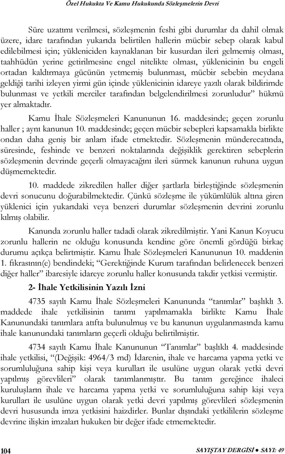 izleyen yirmi gün içinde yüklenicinin idareye yazılı olarak bildirimde bulunması ve yetkili merciler tarafından belgelendirilmesi zorunludur hükmü yer almaktadır. Kamu İhale Sözleşmeleri Kanununun 16.