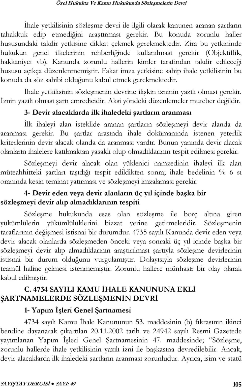 Kanunda zorunlu hallerin kimler tarafından takdir edileceği hususu açıkça düzenlenmemiştir. Fakat imza yetkisine sahip ihale yetkilisinin bu konuda da söz sahibi olduğunu kabul etmek gerekmektedir.