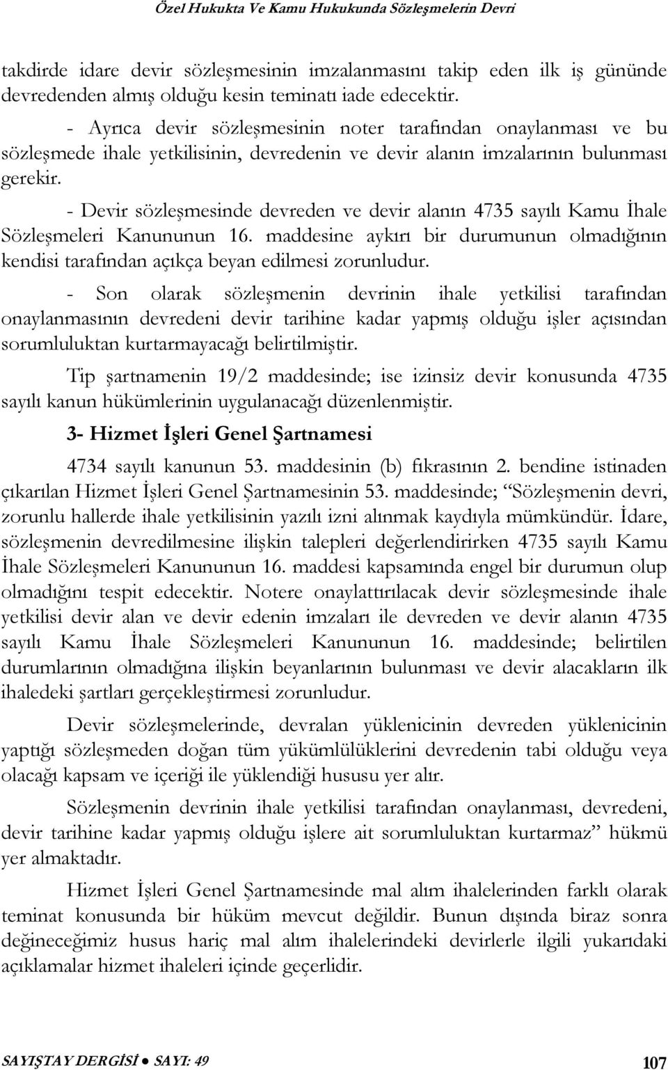 - Devir sözleşmesinde devreden ve devir alanın 4735 sayılı Kamu İhale Sözleşmeleri Kanununun 16. maddesine aykırı bir durumunun olmadığının kendisi tarafından açıkça beyan edilmesi zorunludur.