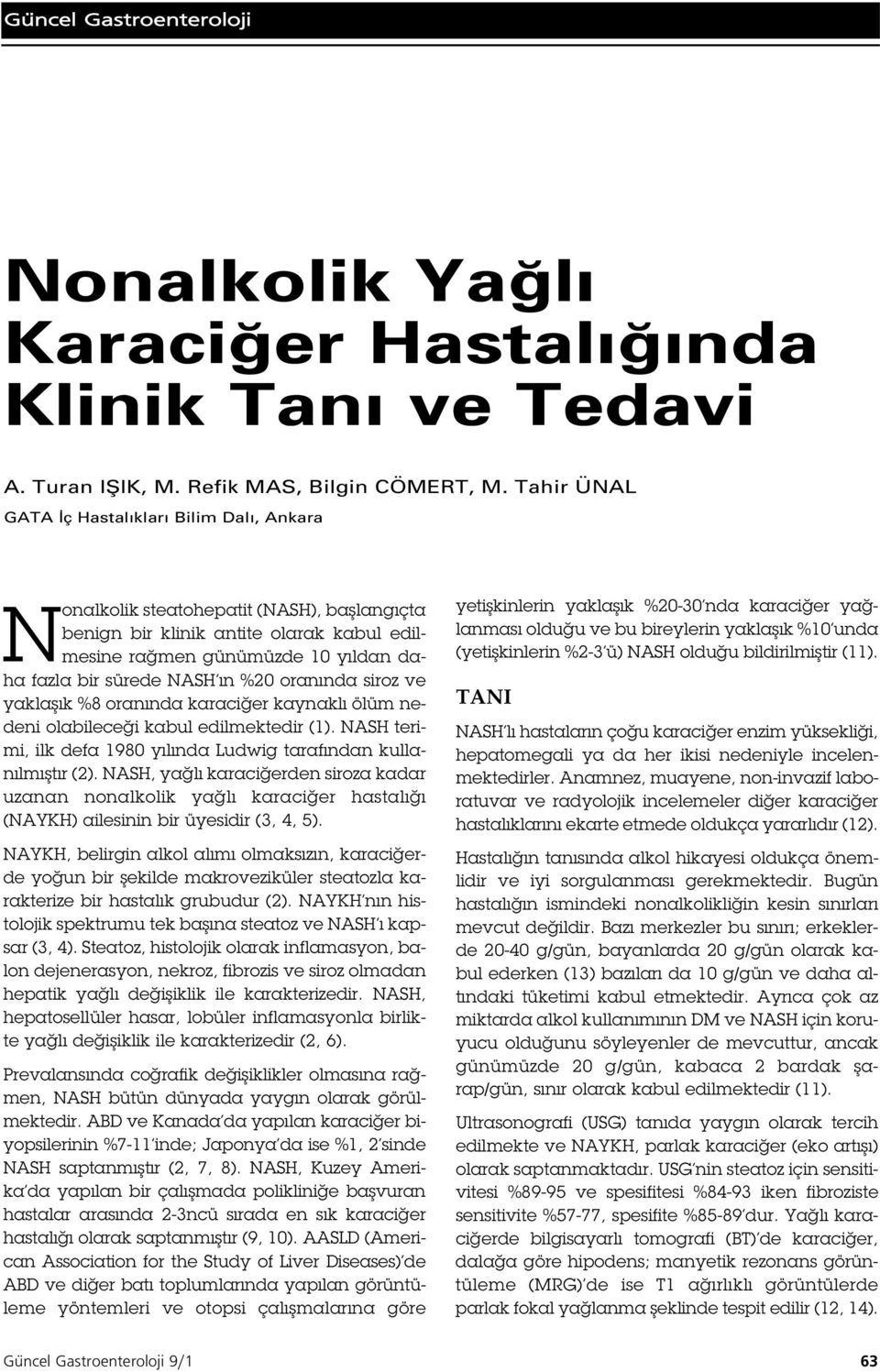 %20 oranında siroz ve yakla ık %8 oranında karaci er kaynaklı ölüm nedeni olabilece i kabul edilmektedir ( ). NASH terimi, ilk defa 980 yılında Ludwig tarafından kullanılmı tır (2).