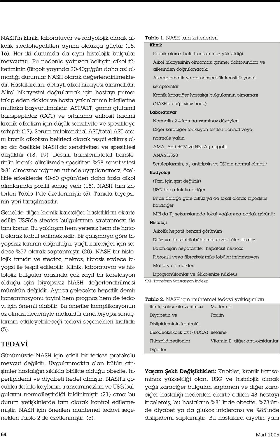 Alkol hikayesini do rulamak için hastayı primer takip eden doktor ve hasta yakınlarının bilgilerine mutlaka ba vurulmalıdır.