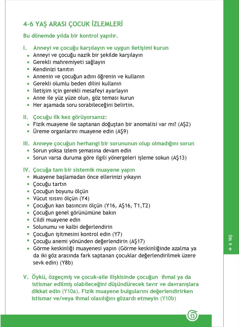 olumlu beden dilini kullanın İletişim için gerekli mesafeyi ayarlayın Anne ile yüz yüze olun, göz teması kurun Her aşamada soru sorabileceğini belirtin. II.