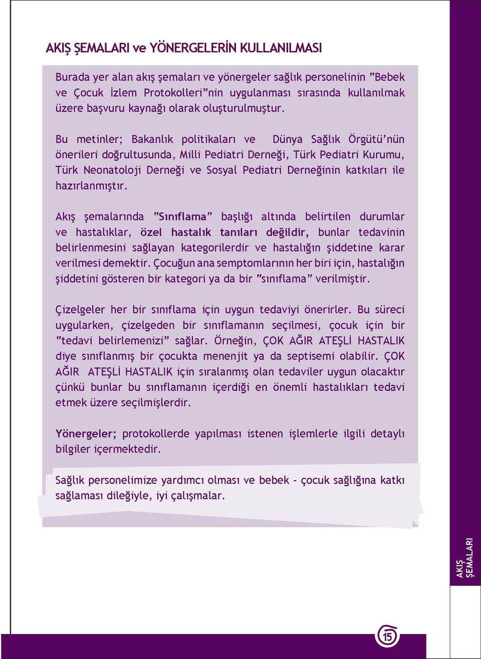 Bu metinler; Bakanlık politikaları ve Dünya Sağlık Örgütü nün önerileri doğrultusunda, Milli Pediatri Derneği, Türk Pediatri Kurumu, Türk Neonatoloji Derneği ve Sosyal Pediatri Derneğinin katkıları