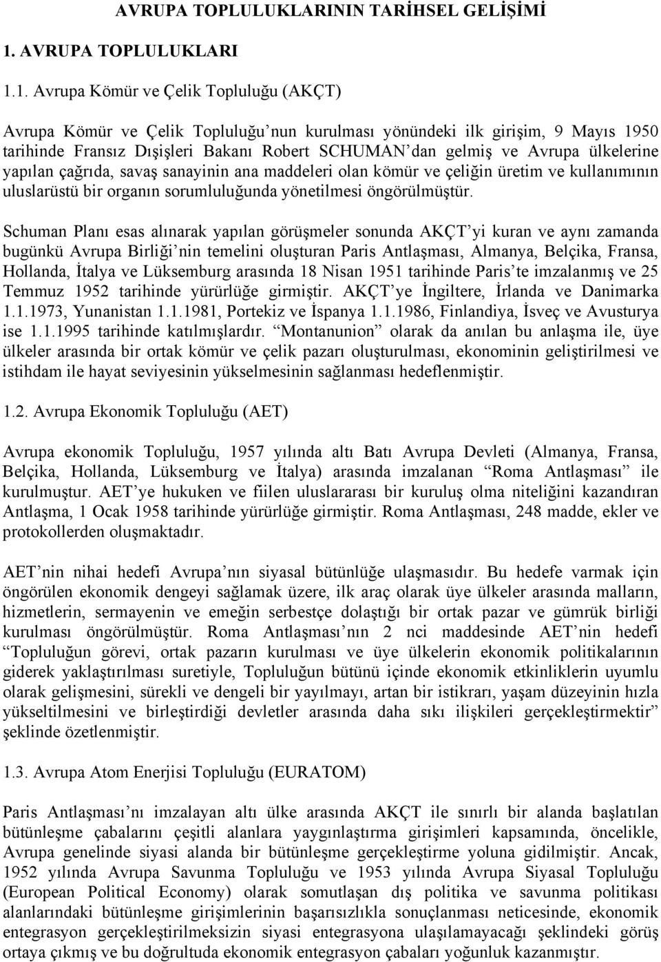 1. Avrupa Kömür ve Çelik Topluluğu (AKÇT) Avrupa Kömür ve Çelik Topluluğu nun kurulması yönündeki ilk girişim, 9 Mayıs 1950 tarihinde Fransız Dışişleri Bakanı Robert SCHUMAN dan gelmiş ve Avrupa