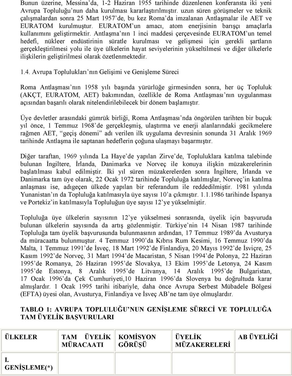 EURATOM un amacı, atom enerjisinin barışçı amaçlarla kullanımını geliştirmektir.