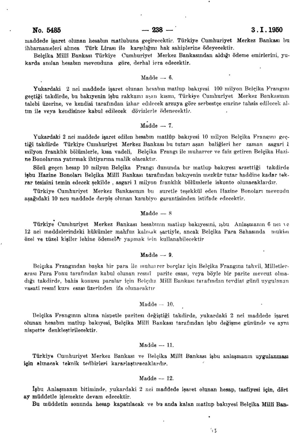 Yukardaki 2 nci maddede işaret olunan hesabın matlup bakiyesi 100 milyon Belçika Frangını geçtiği'takdirde, bu bakiyenin işbu rakkamı aşan kısmı, Türkiye Cumhuriyet Merkez Bankasının talebi üzerine,