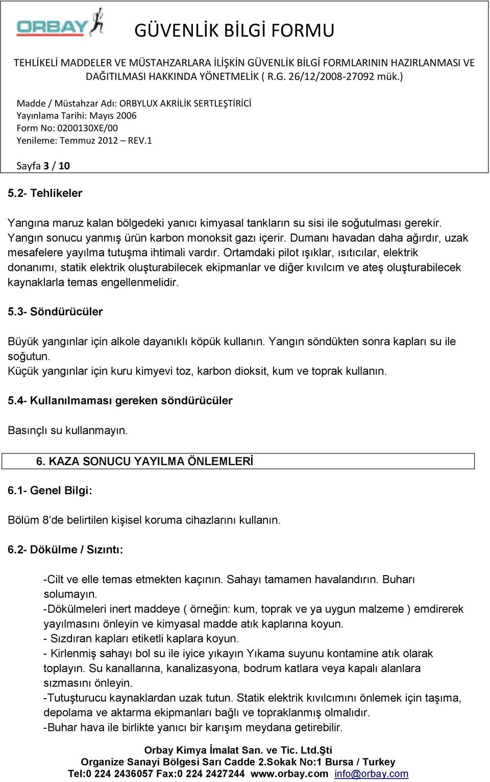 Ortamdaki pilot ışıklar, ısıtıcılar, elektrik donanımı, statik elektrik oluşturabilecek ekipmanlar ve diğer kıvılcım ve ateş oluşturabilecek kaynaklarla temas engellenmelidir. 5.