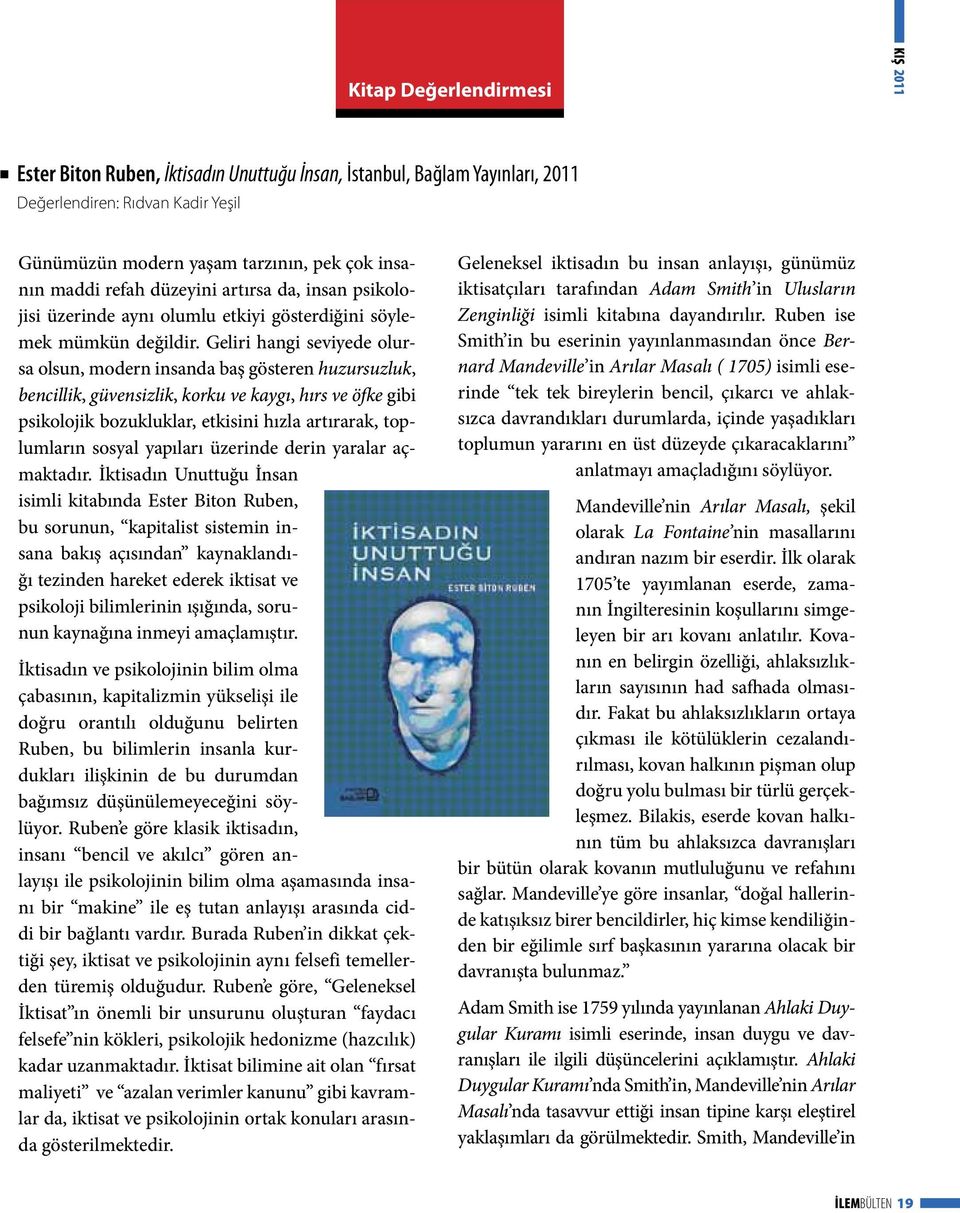 Geliri hangi seviyede olursa olsun, modern insanda baş gösteren huzursuzluk, bencillik, güvensizlik, korku ve kaygı, hırs ve öfke gibi psikolojik bozukluklar, etkisini hızla artırarak, toplumların