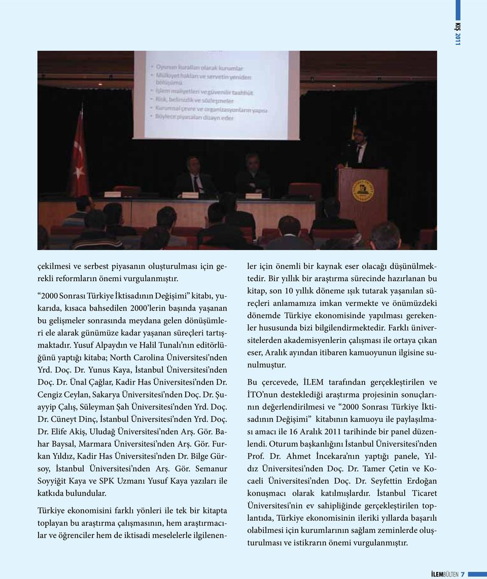 tartışmaktadır. Yusuf Alpaydın ve Halil Tunalı nın editörlüğünü yaptığı kitaba; North Carolina Üniversitesi nden Yrd. Doç. Dr. Yunus Kaya, İstanbul Üniversitesi nden Doç. Dr. Ünal Çağlar, Kadir Has Üniversitesi nden Dr.