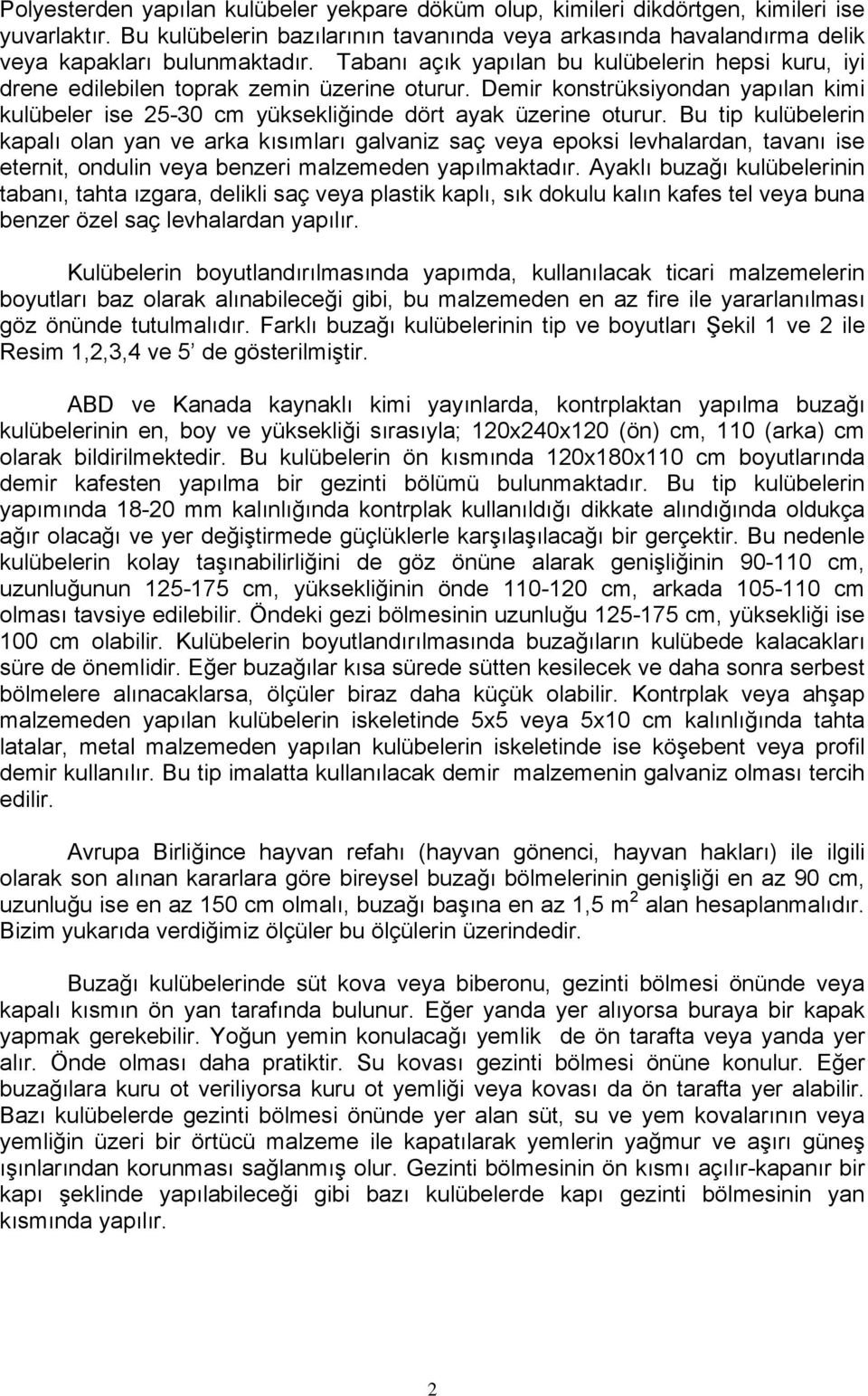 Bu tip kulübelerin kapalı olan yan ve arka kısımları galvaniz saç veya epoksi levhalardan, tavanı ise eternit, ondulin veya benzeri malzemeden yapılmaktadır.