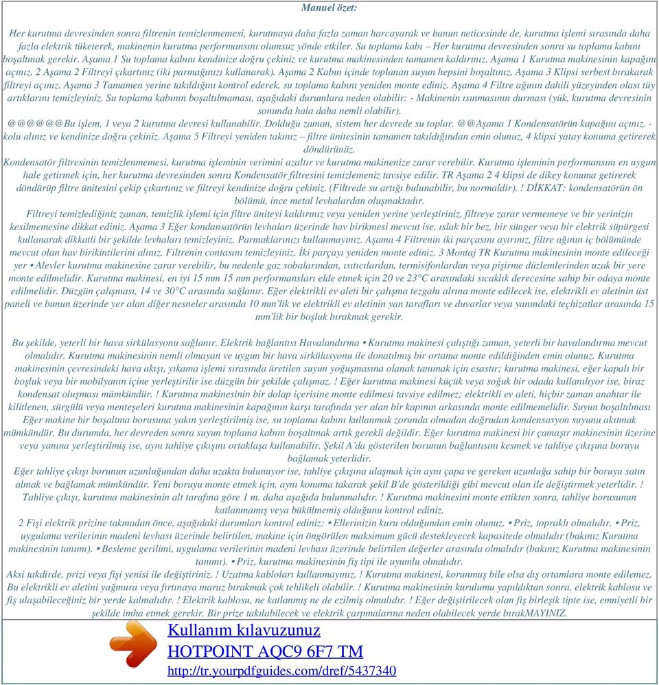 Aşama 1 Su toplama kabını kendinize doğru çekiniz ve kurutma makinesinden tamamen kaldırınız. Aşama 1 Kurutma makinesinin kapağını açınız. 2 Aşama 2 Filtreyi çıkartınız (iki parmağınızı kullanarak).