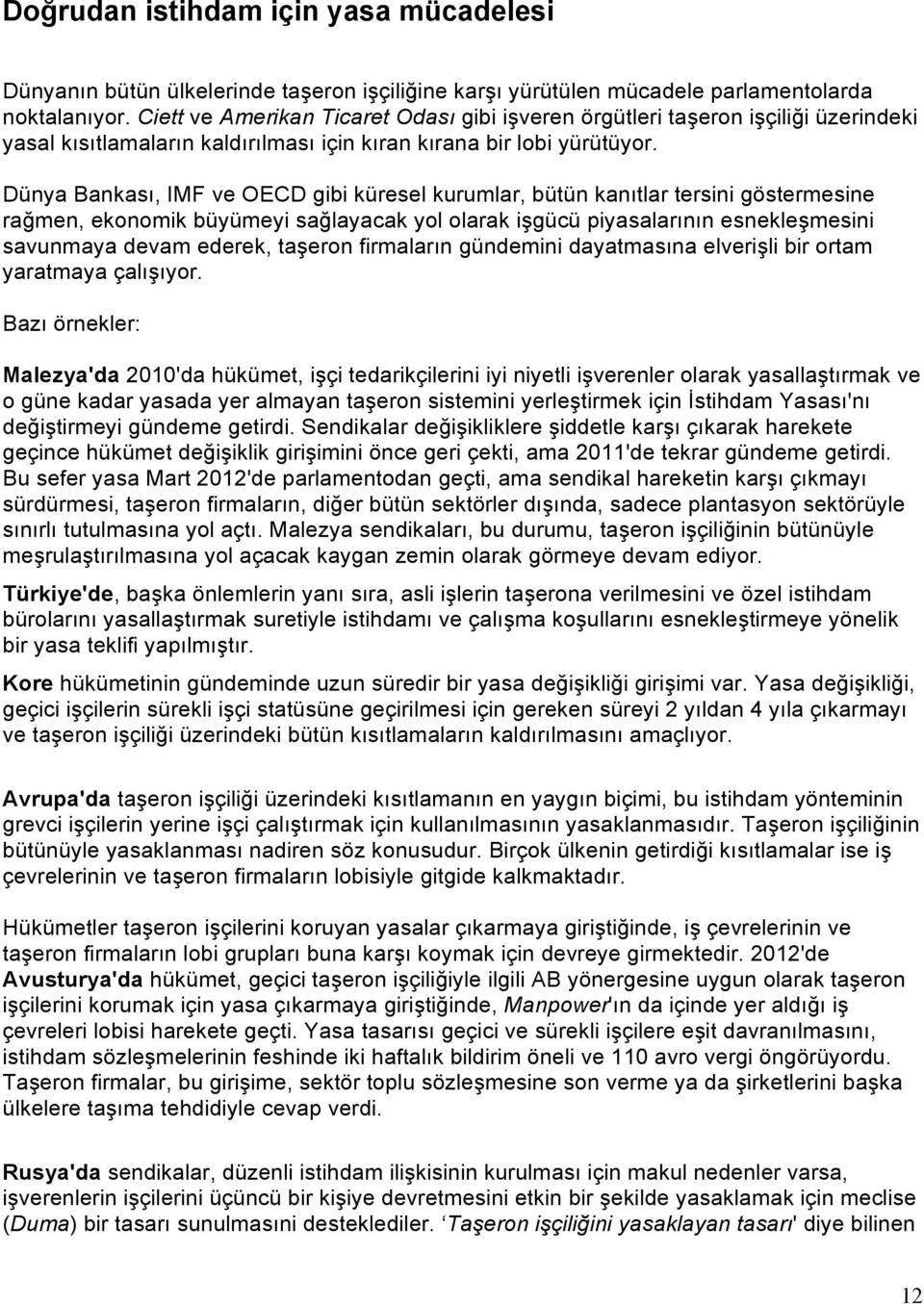 Dünya Bankası, IMF ve OECD gibi küresel kurumlar, bütün kanıtlar tersini göstermesine rağmen, ekonomik büyümeyi sağlayacak yol olarak işgücü piyasalarının esnekleşmesini savunmaya devam ederek,