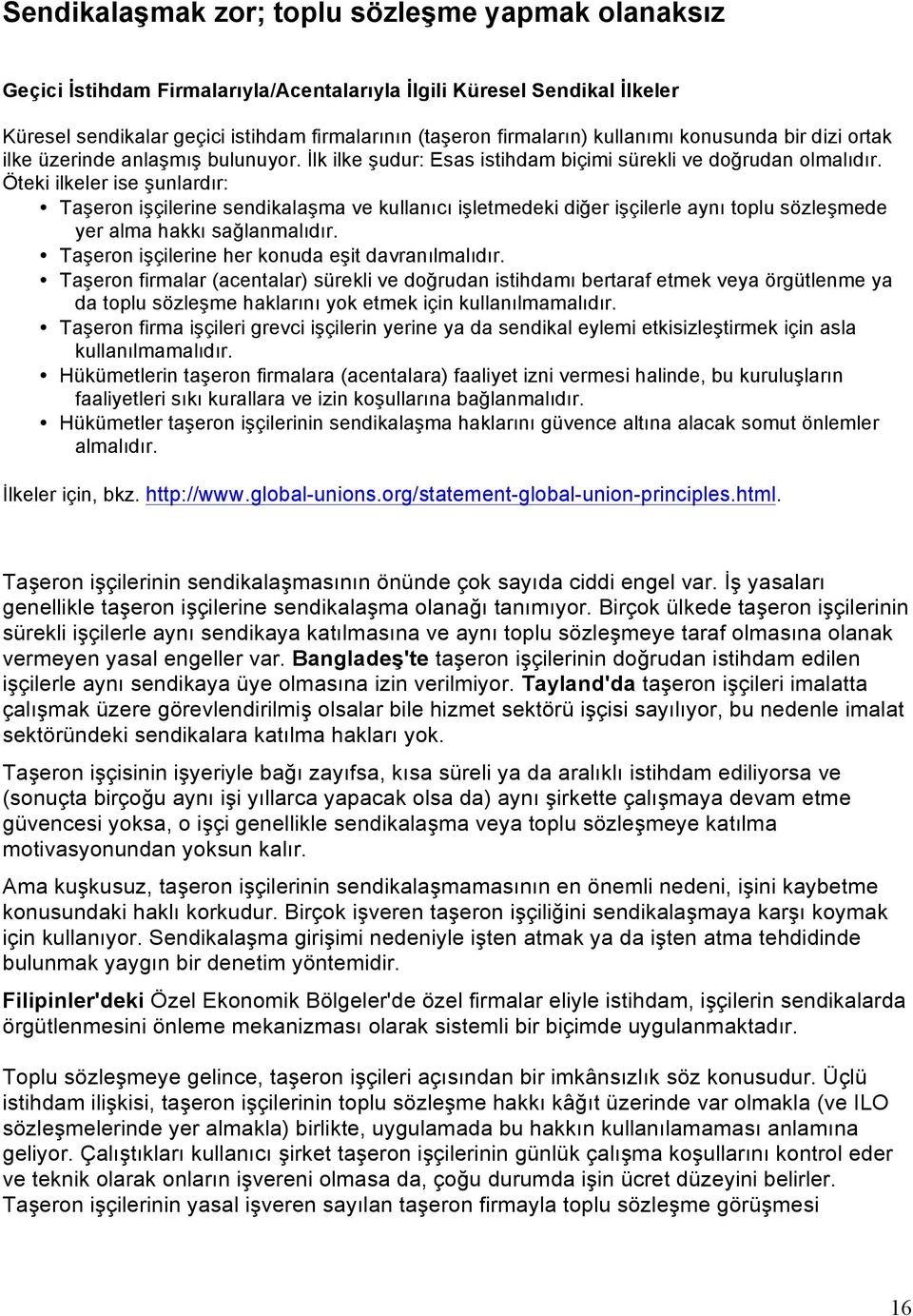 Öteki ilkeler ise şunlardır: Taşeron işçilerine sendikalaşma ve kullanıcı işletmedeki diğer işçilerle aynı toplu sözleşmede yer alma hakkı sağlanmalıdır.