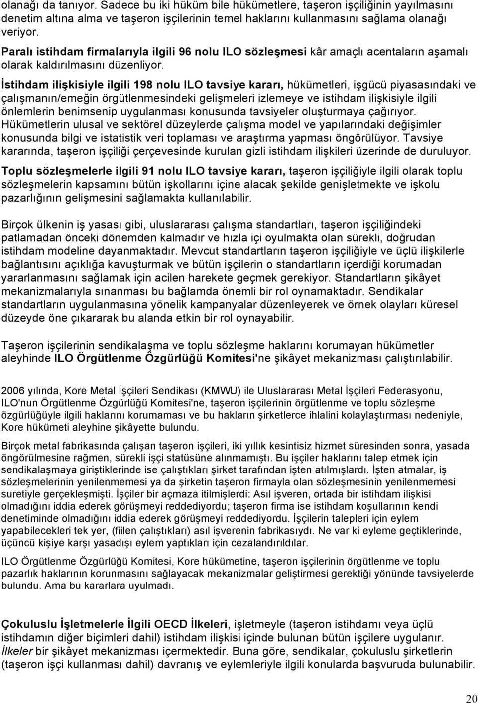 İstihdam ilişkisiyle ilgili 198 nolu ILO tavsiye kararı, hükümetleri, işgücü piyasasındaki ve çalışmanın/emeğin örgütlenmesindeki gelişmeleri izlemeye ve istihdam ilişkisiyle ilgili önlemlerin