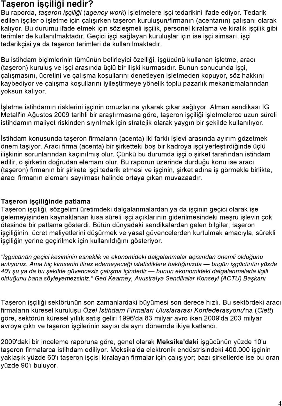 Bu durumu ifade etmek için sözleşmeli işçilik, personel kiralama ve kiralık işçilik gibi terimler de kullanılmaktadır.