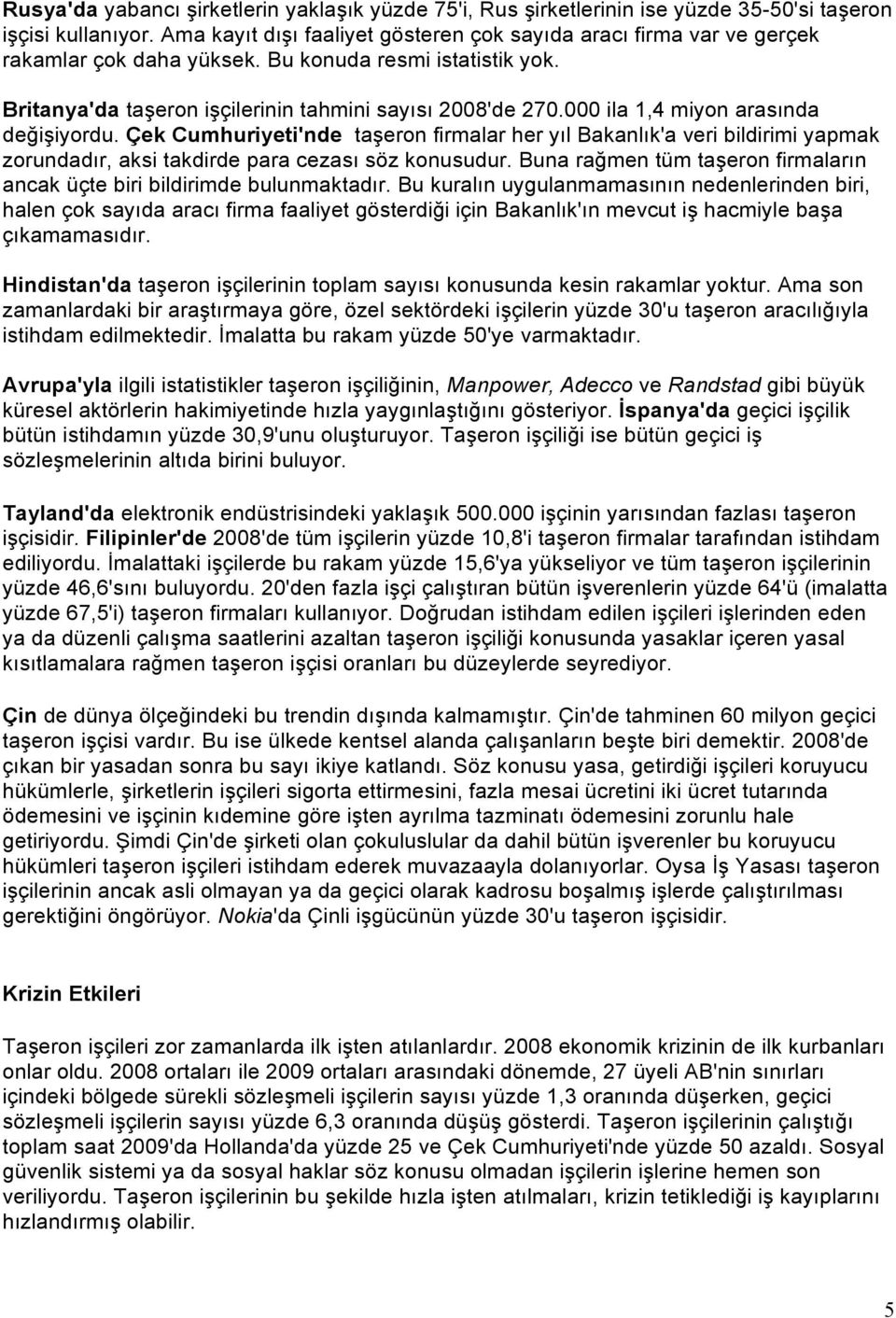 000 ila 1,4 miyon arasında değişiyordu. Çek Cumhuriyeti'nde taşeron firmalar her yıl Bakanlık'a veri bildirimi yapmak zorundadır, aksi takdirde para cezası söz konusudur.