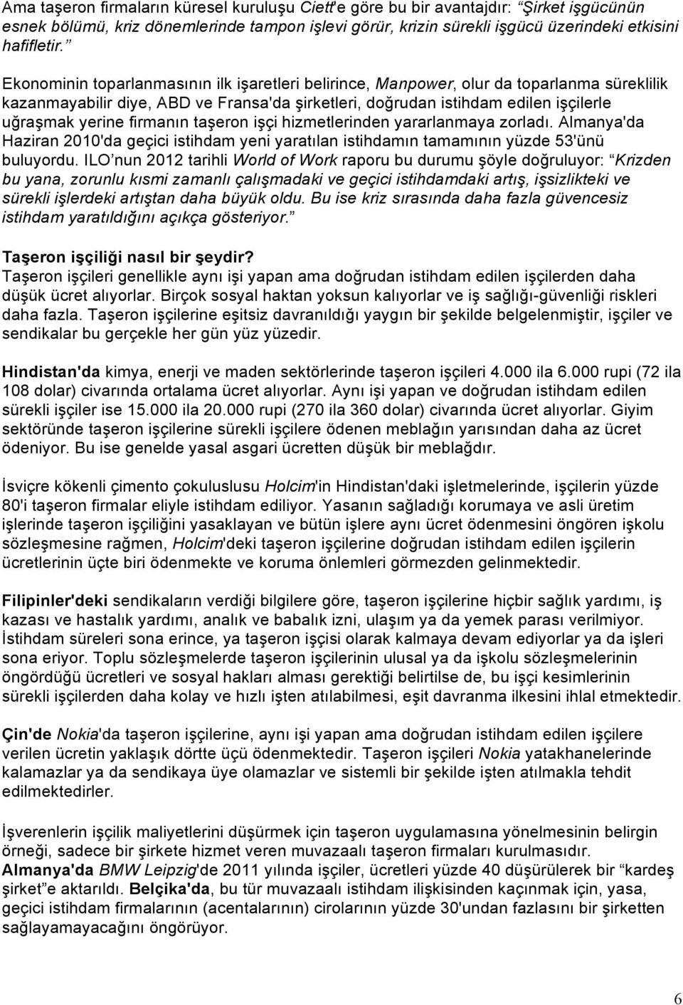 firmanın taşeron işçi hizmetlerinden yararlanmaya zorladı. Almanya'da Haziran 2010'da geçici istihdam yeni yaratılan istihdamın tamamının yüzde 53'ünü buluyordu.