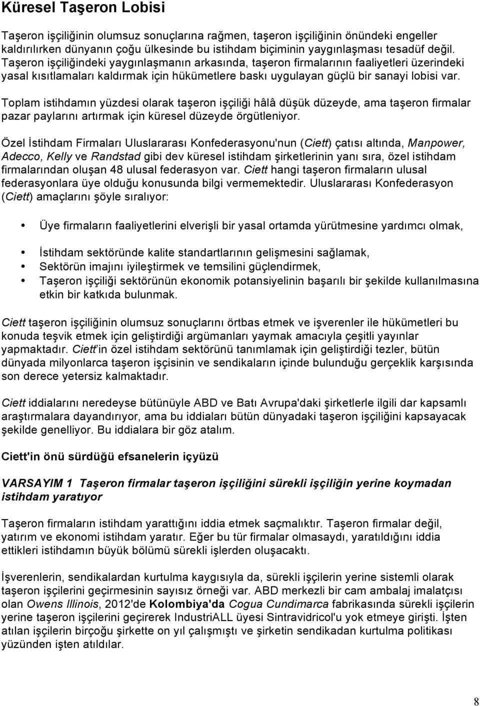 Toplam istihdamın yüzdesi olarak taşeron işçiliği hâlâ düşük düzeyde, ama taşeron firmalar pazar paylarını artırmak için küresel düzeyde örgütleniyor.