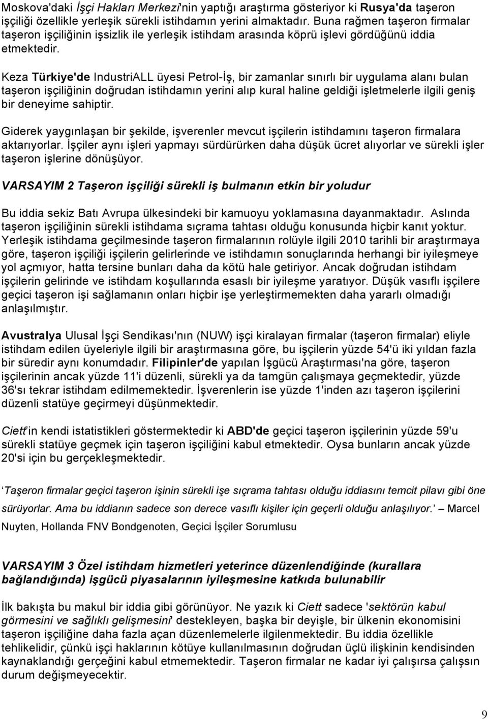 Keza Türkiye'de IndustriALL üyesi Petrol-İş, bir zamanlar sınırlı bir uygulama alanı bulan taşeron işçiliğinin doğrudan istihdamın yerini alıp kural haline geldiği işletmelerle ilgili geniş bir