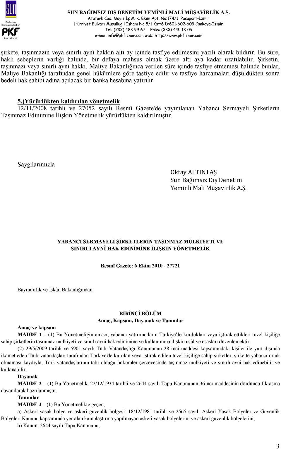 Şirketin, taşınmazı veya sınırlı aynî hakkı, Maliye Bakanlığınca verilen süre içinde tasfiye etmemesi halinde bunlar, Maliye Bakanlığı tarafından genel hükümlere göre tasfiye edilir ve tasfiye