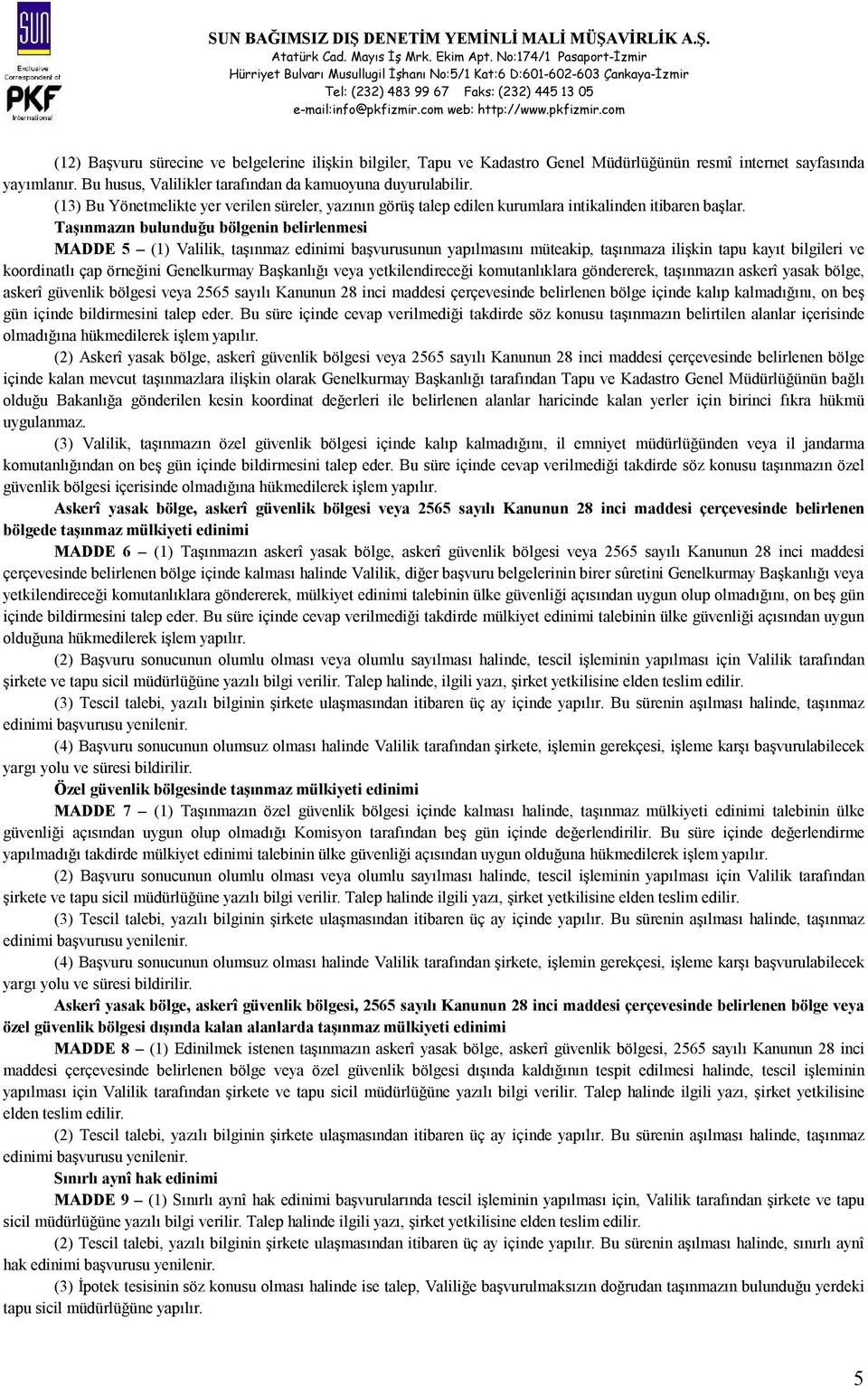 Taşınmazın bulunduğu bölgenin belirlenmesi MADDE 5 (1) Valilik, taşınmaz edinimi başvurusunun yapılmasını müteakip, taşınmaza ilişkin tapu kayıt bilgileri ve koordinatlı çap örneğini Genelkurmay