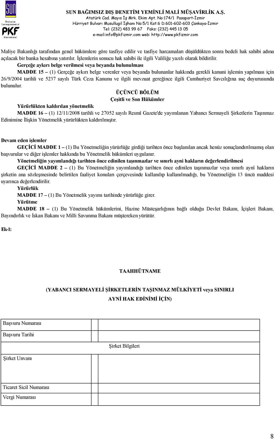 Gerçeğe aykırı belge verilmesi veya beyanda bulunulması MADDE 15 (1) Gerçeğe aykırı belge verenler veya beyanda bulunanlar hakkında gerekli kanuni işlemin yapılması için 26/9/2004 tarihli ve 5237