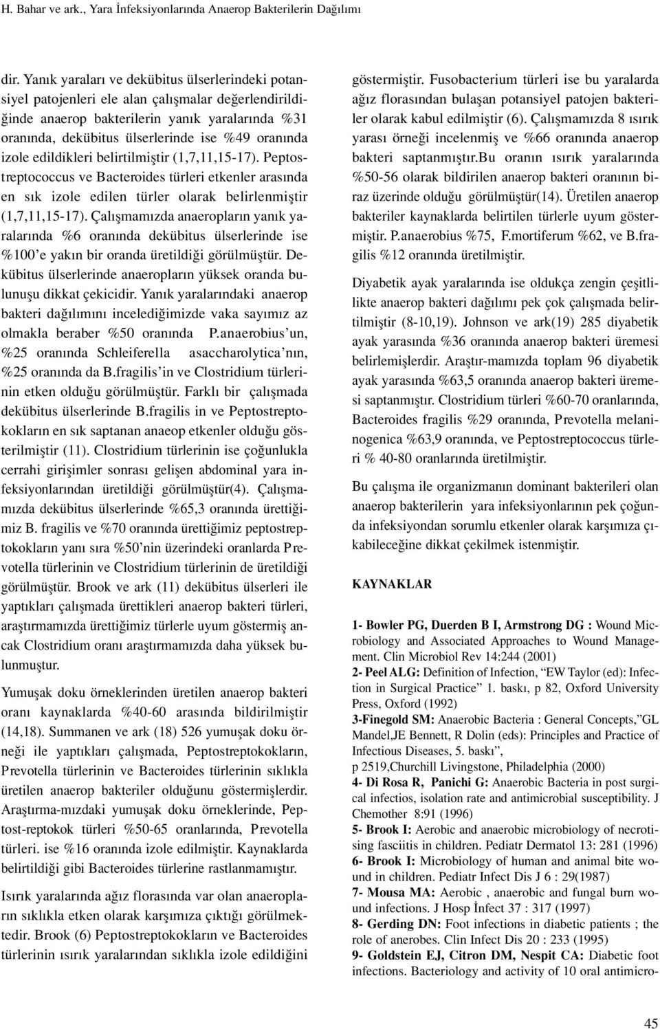 izole edildikleri belirtilmifltir (1,7,11,1517). Peptostreptococcus ve Bacteroides türleri etkenler aras nda en s k izole edilen türler olarak belirlenmifltir (1,7,11,1517).