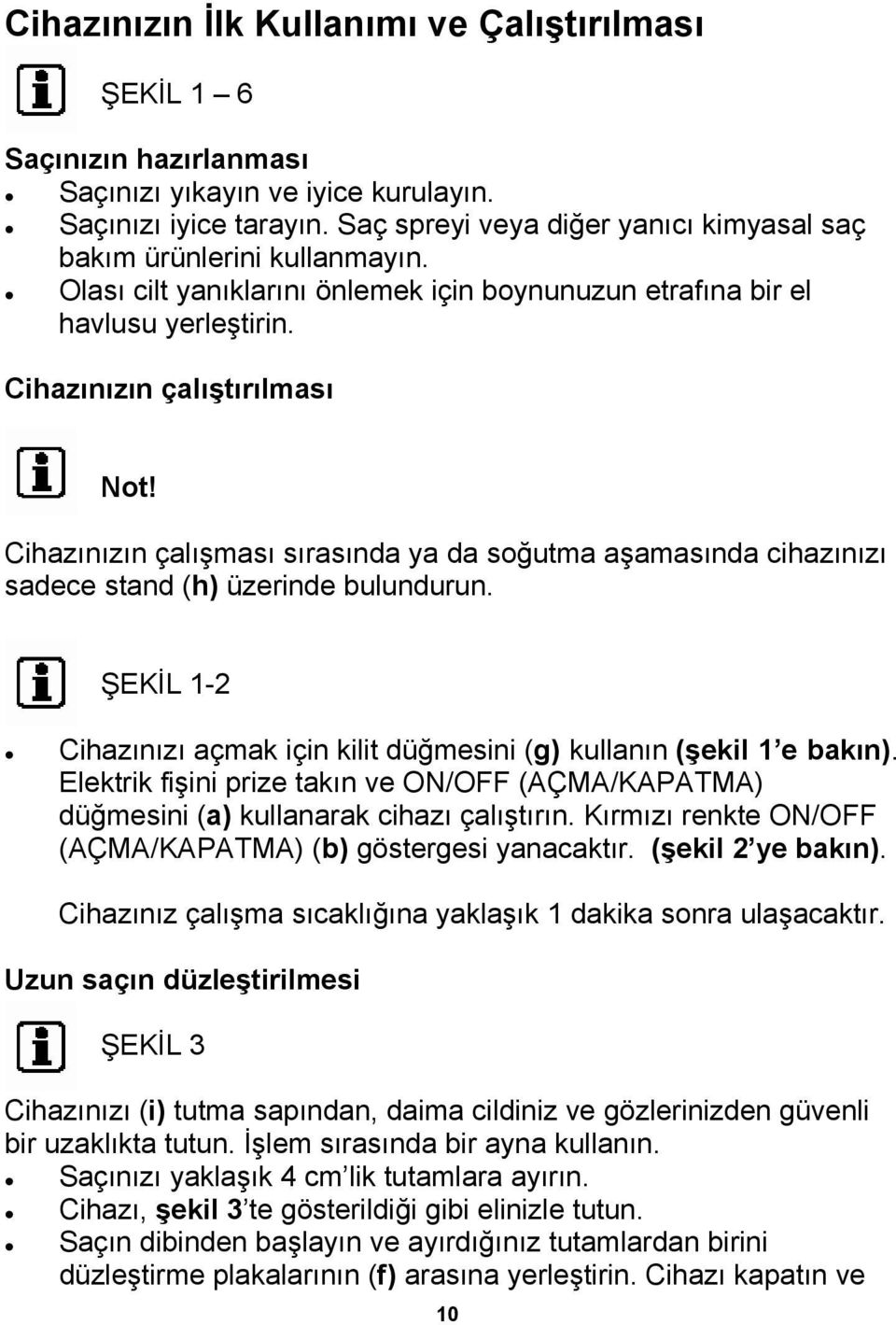 Cihazınızın çalışması sırasında ya da soğutma aşamasında cihazınızı sadece stand (h) üzerinde bulundurun. ŞEKİL 1-2 Cihazınızı açmak için kilit düğmesini (g) kullanın (şekil 1 e bakın).