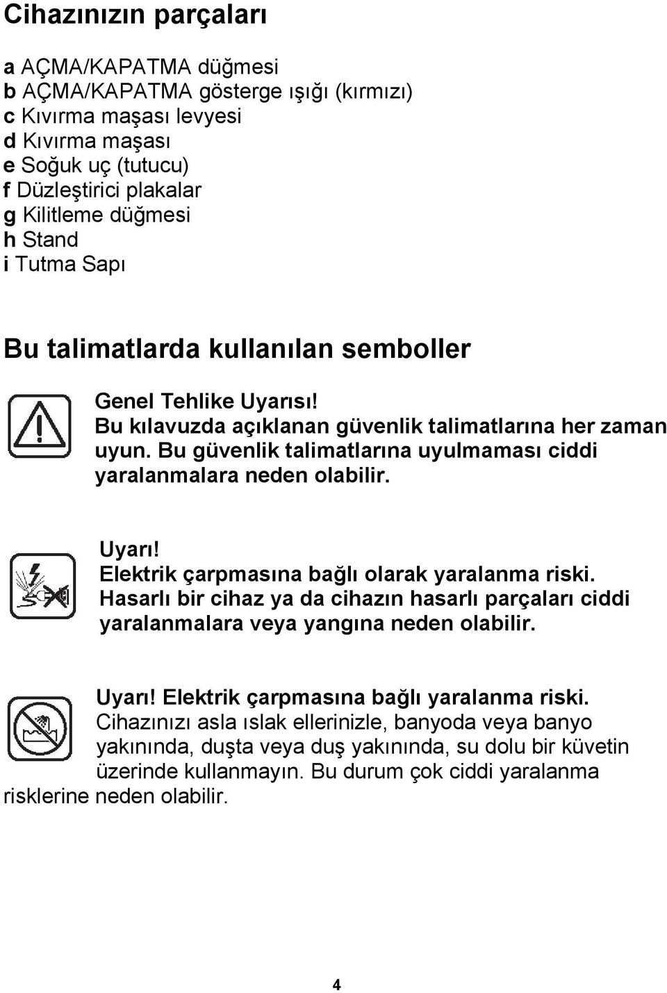 Bu güvenlik talimatlarına uyulmaması ciddi yaralanmalara neden olabilir. Uyarı! Elektrik çarpmasına bağlı olarak yaralanma riski.