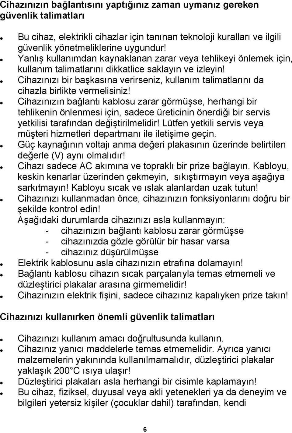 Cihazınızı bir başkasına verirseniz, kullanım talimatlarını da cihazla birlikte vermelisiniz!