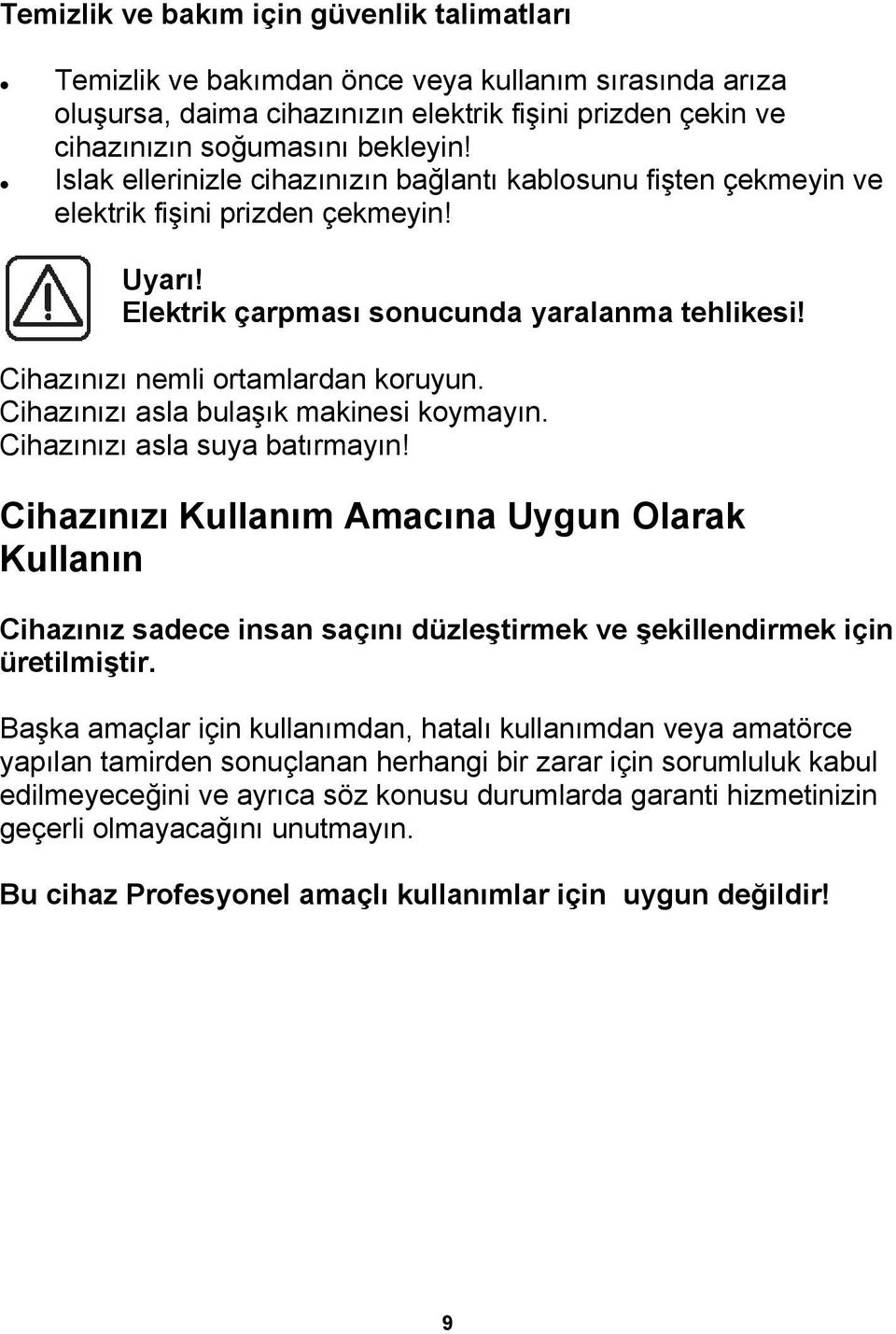 Cihazınızı asla bulaşık makinesi koymayın. Cihazınızı asla suya batırmayın!