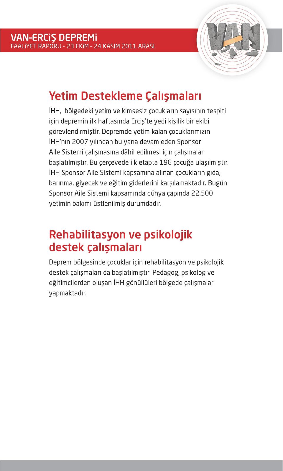 Bu çerçevede ilk etapta 196 çocuğa ulaşılmıştır. İHH Sponsor Aile Sistemi kapsamına alınan çocukların gıda, barınma, giyecek ve eğitim giderlerini karşılamaktadır.