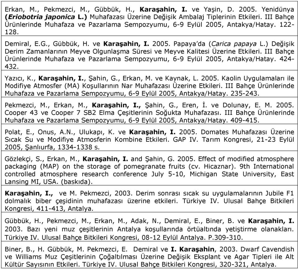 ) Değişik Derim Zamanlarının Meyve Olgunlaşma Süresi ve Meyve Kalitesi Üzerine Etkileri. III Bahçe Ürünlerinde Muhafaza ve Pazarlama Sempozyumu, 6-9 Eylül 2005, Antakya/Hatay. 424-432. Yazıcı, K.