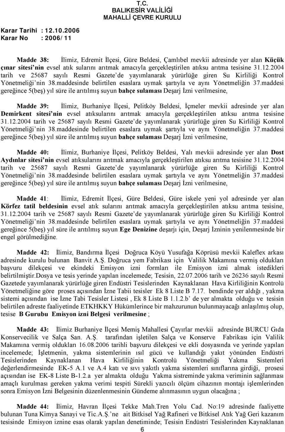 2004 Madde 40: İlimiz, Burhaniye İlçesi, Pelitköy Beldesi, Yalı mevkii adresinde yer alan Dost Aydınlar sitesi nin evsel atıksularını arıtmak amacıyla gerçekleştirilen atıksu arıtma tesisine 31.12.