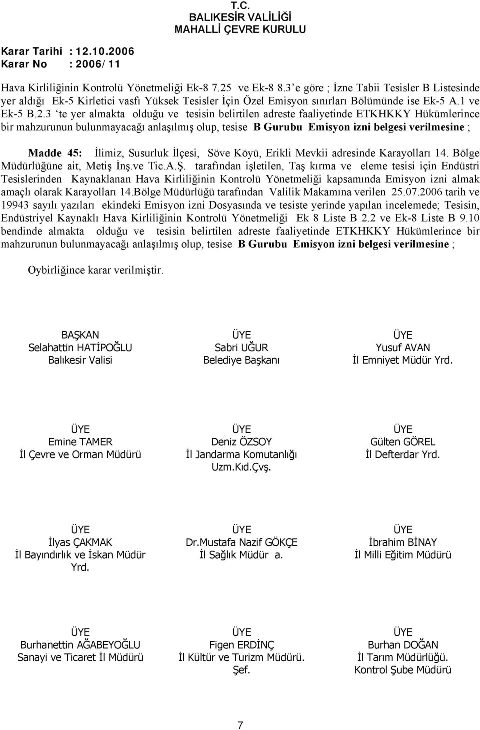 3 te yer almakta olduğu ve tesisin belirtilen adreste faaliyetinde ETKHKKY Hükümlerince bir mahzurunun bulunmayacağı anlaşılmış olup, tesise B Gurubu Emisyon izni belgesi verilmesine ; Madde 45: